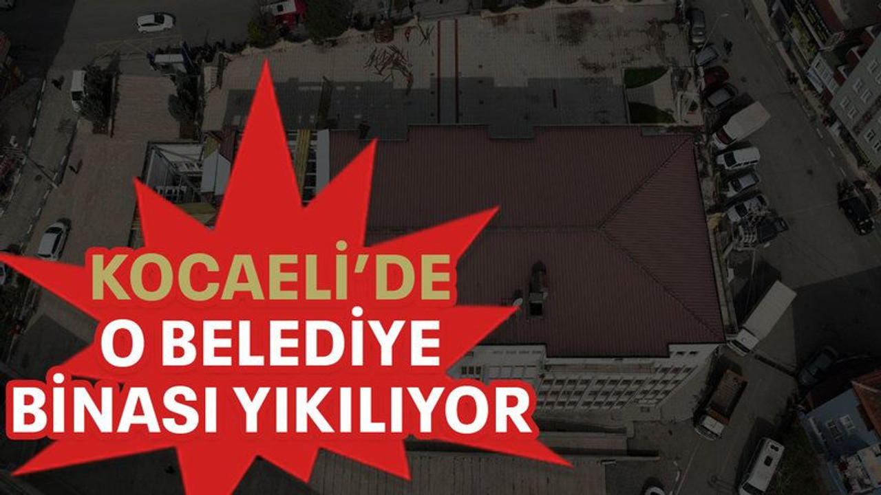 Kocaeli’de o belediye binası yıkılıyor